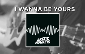 I Wanna Be Yours Chords By Arctic Monkeys Wp