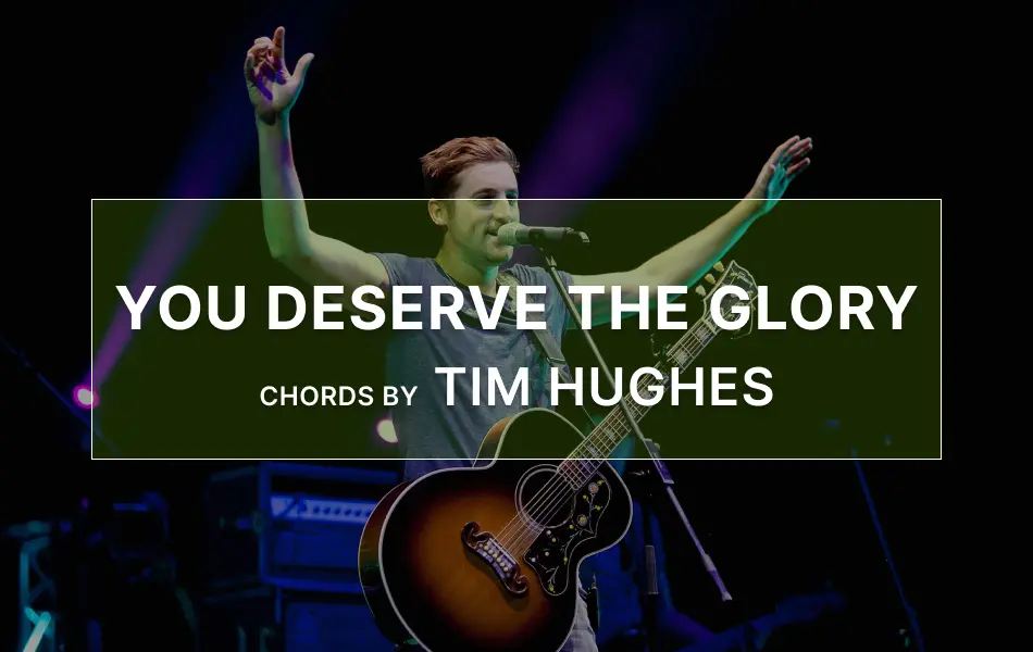 You Deserve The Glory Chords by Tim Hughes