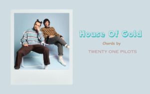 House Of Gold Chords By Twenty One Pilots
