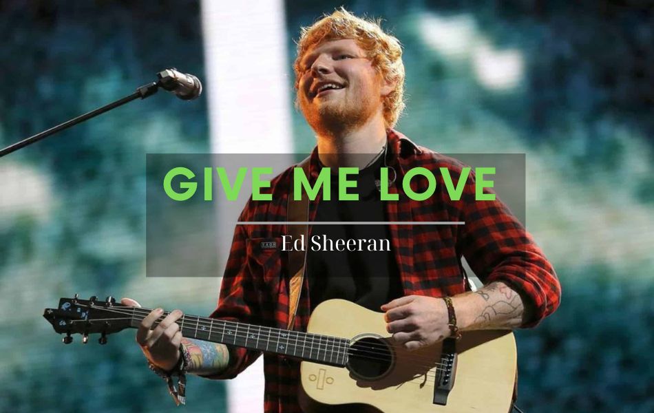 Give Me Love Chords by Ed Sheeran