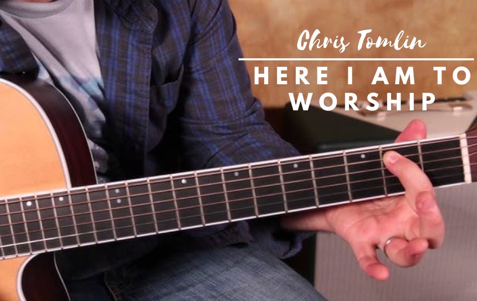 Here I Am To Worship Chords by Chris Tomlin